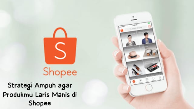 Strategi Ampuh agar Produkmu Laris Manis di Shopee