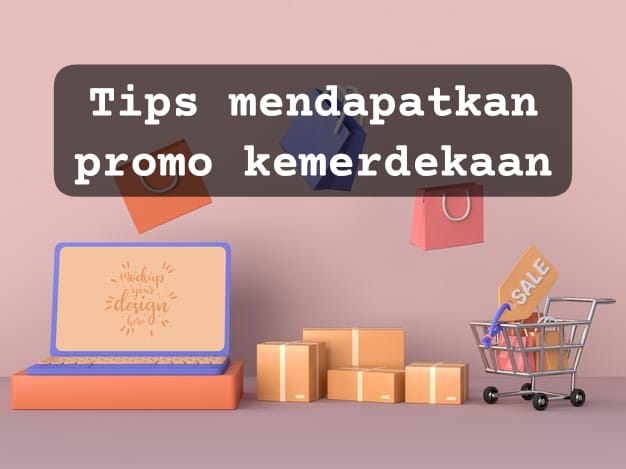 Tips Mendapatkan Promo Kemerdekaan Lebih Hemat dan Cerdas 