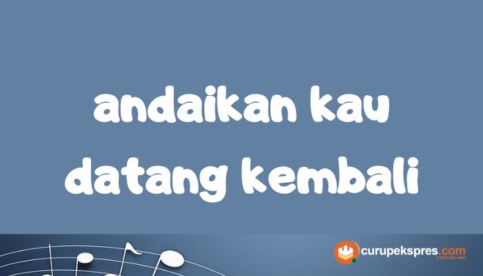 Lirik Lagu ' Andaikan Kau Datang Kembali ' Panorama Distributor