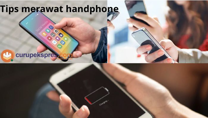 Tips Merawat Handphone Agar Awet dan Tidak Cepat Rusak