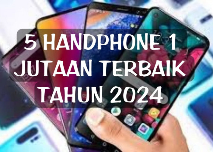 5 Rekomendasi Handphone Satu Jutaan Tahun 2024