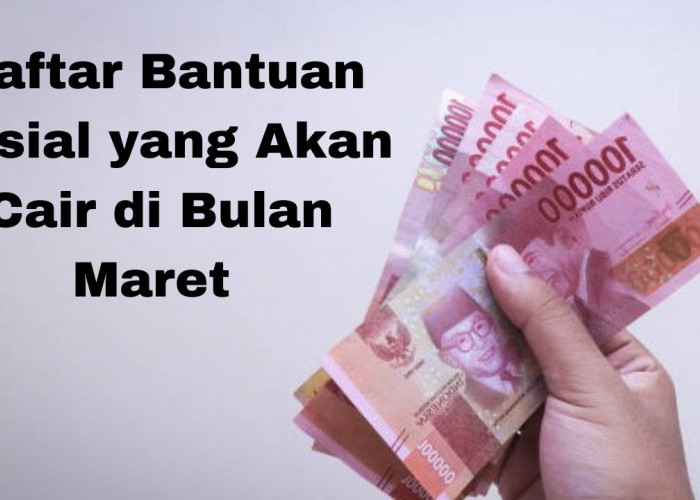 Daftar Bantuan Sosial yang Akan Cair di Bulan Maret Tahun 2025, Klik Disini!