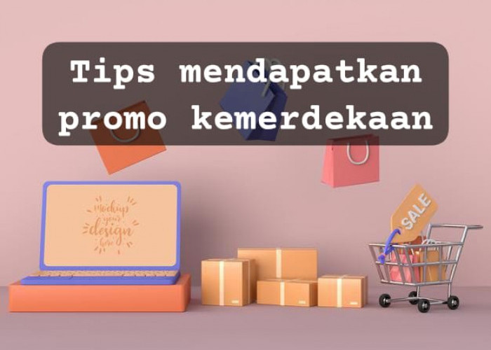 Tips Mendapatkan Promo Kemerdekaan Lebih Hemat dan Cerdas 