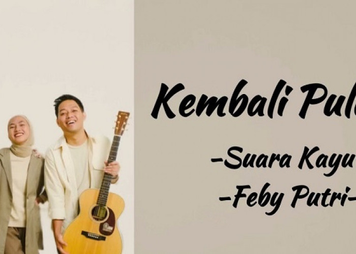 Lirik Lagu Lengkap 'Kembali Pulang' Feby Putri ft Suara Kayu