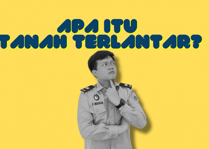  Tanah Terlantar Bisa Disita Negara? Ini Isi Lengkap PP 48 Tahun 2025