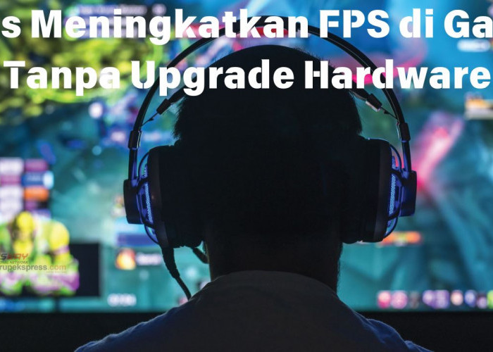 Tips Meningkatkan FPS di Game Tanpa Upgrade Hardware