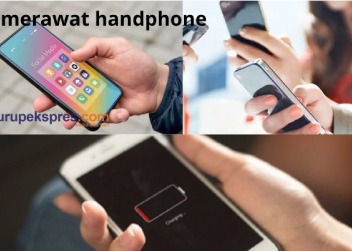 Tips Merawat Handphone Agar Awet dan Tidak Cepat Rusak